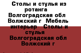 Столы и стулья из ротанга  - Волгоградская обл., Волжский г. Мебель, интерьер » Столы и стулья   . Волгоградская обл.,Волжский г.